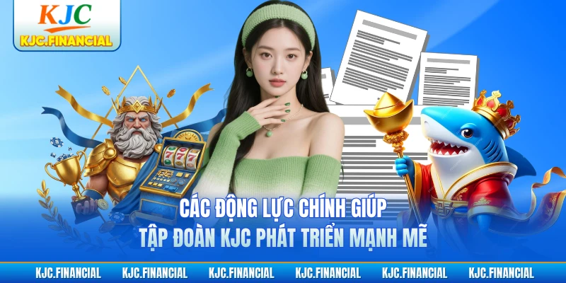 Các động lực chính giúp tập đoàn KJC phát triển mạnh mẽ