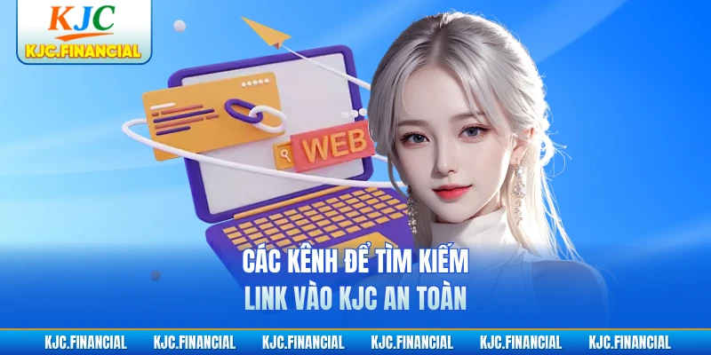 Các kênh để tìm kiếm link vào KJC an toàn