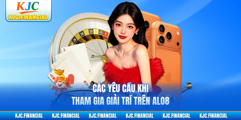 Các yêu cầu khi tham gia giải trí trên ALO8
