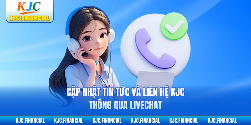Cập nhật tin tức và liên hệ KJC thông qua livechat