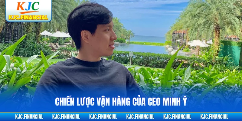 Chiến lược vận hàng của CEO Minh Ý