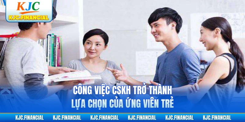Công việc CSKH trở thành lựa chọn của ứng viên trẻ