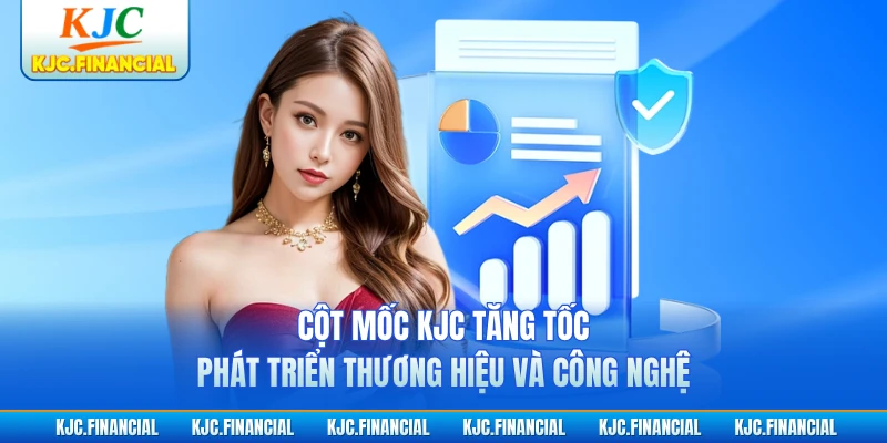 Cột mốc KJC tăng tốc phát triển thương hiệu và công nghệ