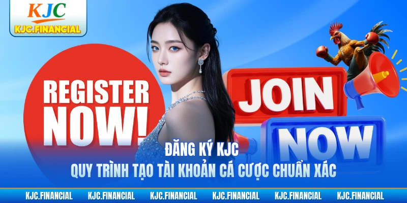 Đăng Ký KJC - Quy Trình Tạo Tài Khoản Cá Cược Chuẩn Xác