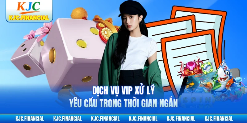 Dịch vụ VIP xử lý yêu cầu trong thời gian ngắn