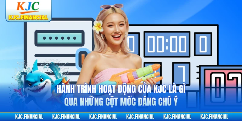 Hành trình hoạt động của KJC là gì qua những cột mốc đáng chú ý