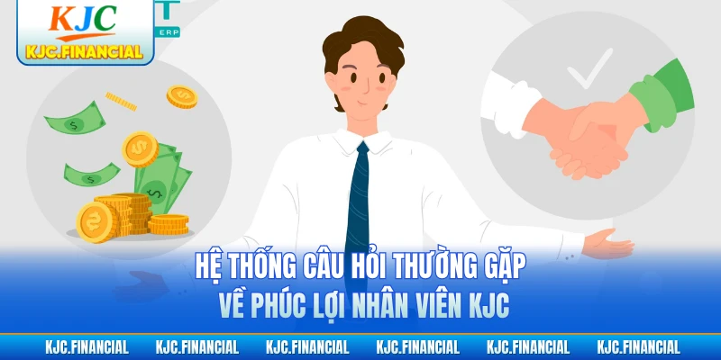 Hệ thống câu hỏi thường gặp về phúc lợi nhân viên KJC