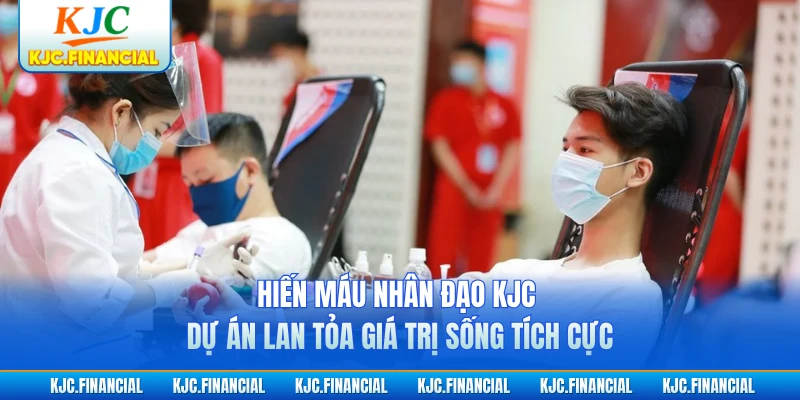 Hiến Máu Nhân Đạo KJC - Dự Án Lan Tỏa Giá Trị Sống Tích Cực