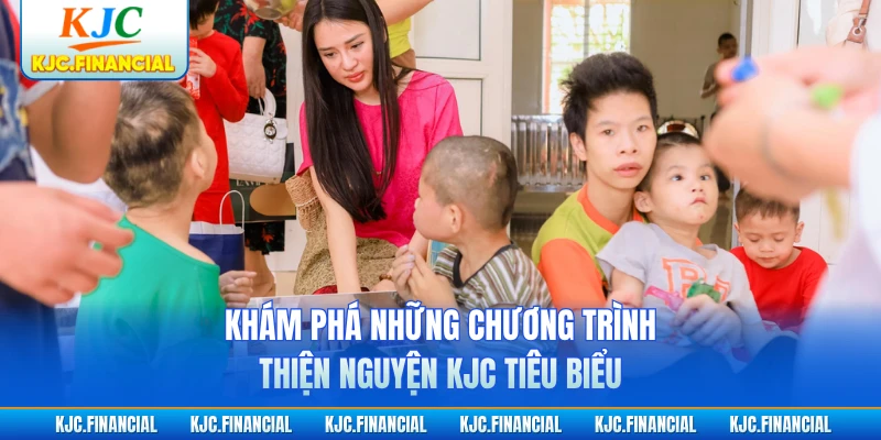 Khám phá những chương trình thiện nguyện KJC tiêu biểu