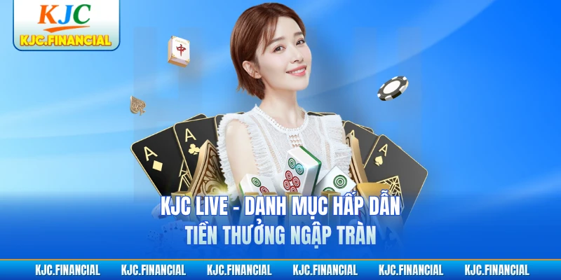 KJC Live - Danh Mục Hấp Dẫn, Tiền Thưởng Ngập Tràn