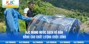 KJC Mang Nước Sạch Về Bản - Nâng Cao Chất Lượng Cuộc Sống