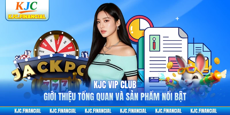 KJC Vip Club | Giới Thiệu Tổng Quan Và Sản Phẩm Nổi Bật