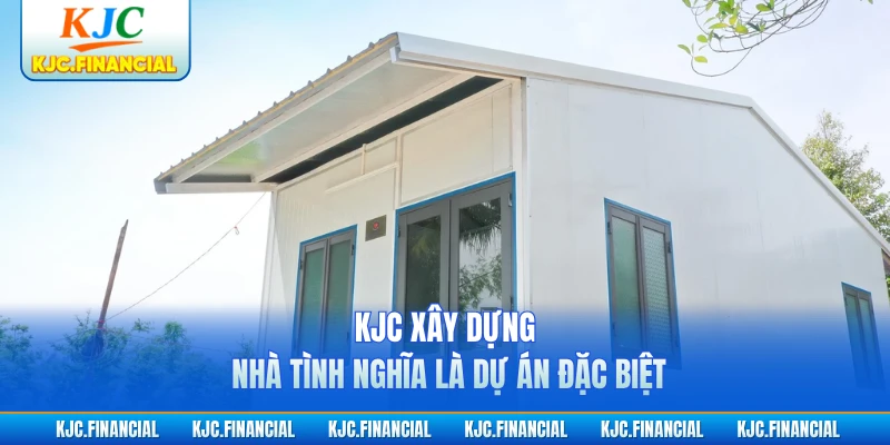 KJC xây dựng nhà tình nghĩa là dự án đặc biệt