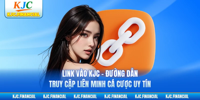Link Vào KJC - Đường Dẫn Truy Cập Liên Minh Cá Cược Uy Tín