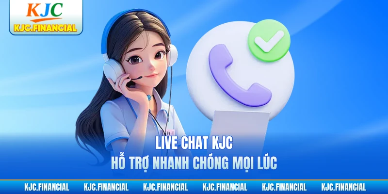 Live chat KJC hỗ trợ nhanh chóng mọi lúc