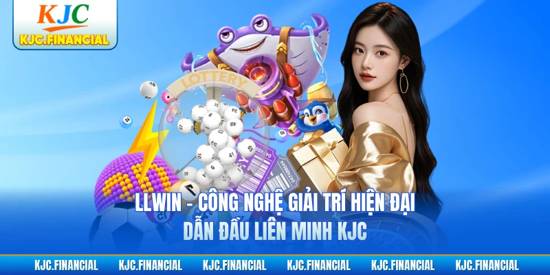 LLWIN - Công Nghệ Giải Trí Hiện Đại, Dẫn Đầu Liên Minh KJC