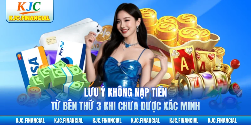 Lưu ý không nạp tiền từ bên thứ 3 khi chưa được xác minh