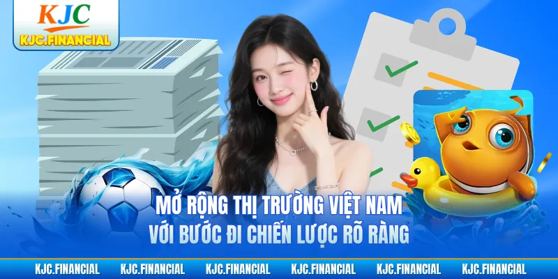 Mở rộng thị trường Việt Nam với bước đi chiến lược rõ ràng