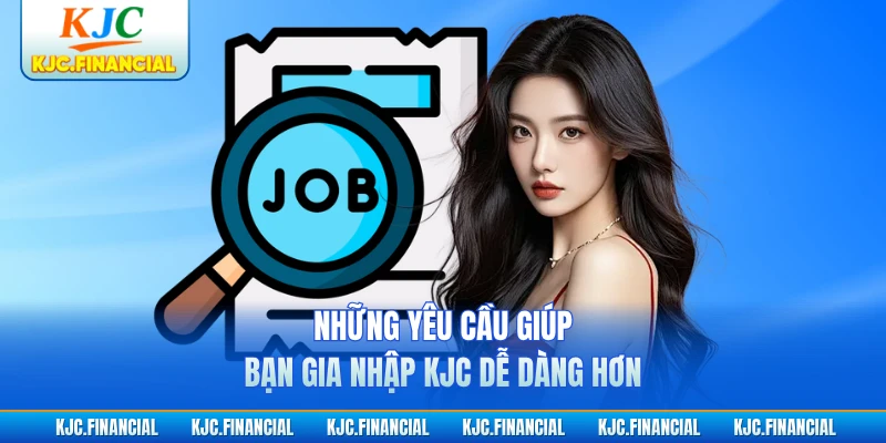 Những yêu cầu giúp bạn gia nhập KJC dễ dàng hơn