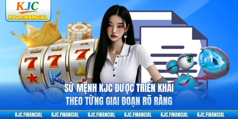 Sứ mệnh KJC được triển khai theo từng giai đoạn rõ ràng