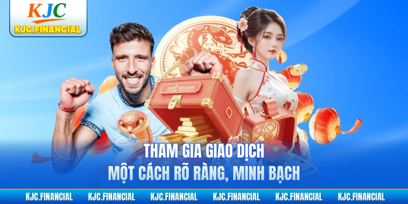 Tham gia giao dịch một cách rõ ràng, minh bạch