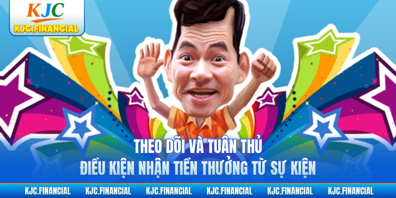 Theo dõi và tuân thủ điều kiện nhận tiền thưởng từ sự kiện