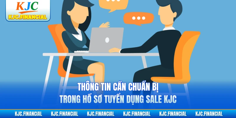 Thông tin cần chuẩn bị trong hồ sơ tuyển dụng sale KJC