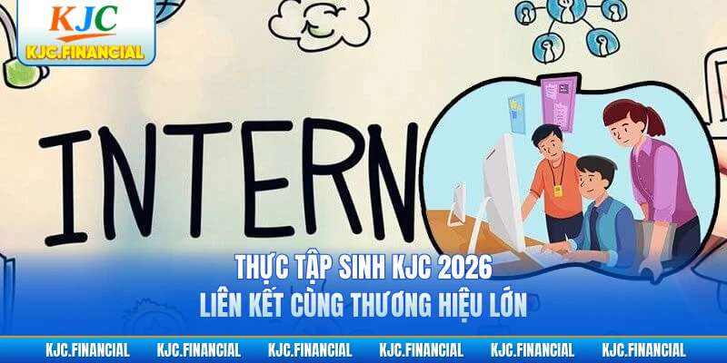 Thực Tập Sinh KJC 2026 - Liên Kết Cùng Thương Hiệu Lớn