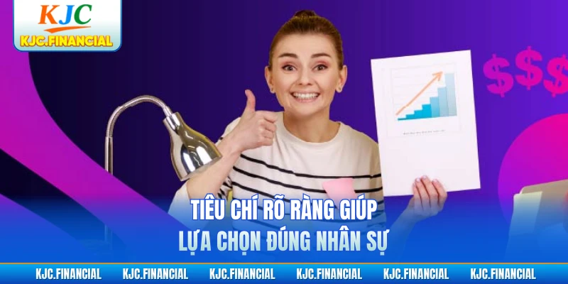 Tiêu chí rõ ràng giúp lựa chọn đúng nhân sự