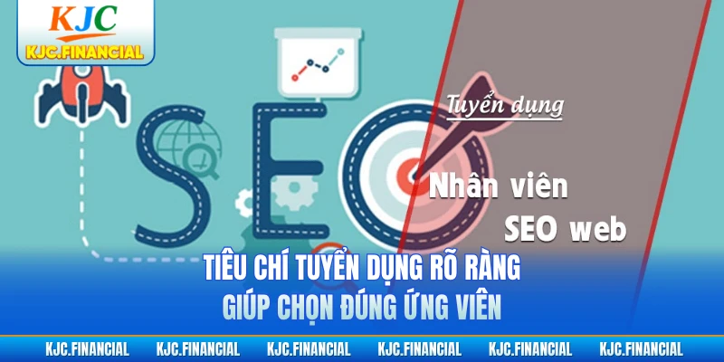 Tiêu chí tuyển dụng rõ ràng giúp chọn đúng ứng viên
