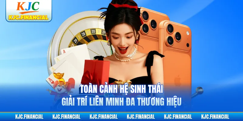 Toàn cảnh hệ sinh thái giải trí liên minh đa thương hiệu