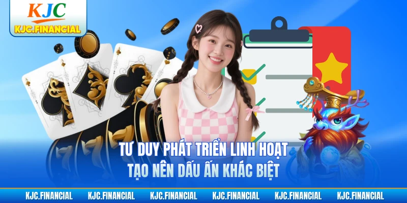 Tư duy phát triển linh hoạt tạo nên dấu ấn khác biệt