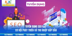 Tuyển Dụng SEO KJC - Cơ Hội Phát Triển Và Thu Nhập Hấp Dẫn