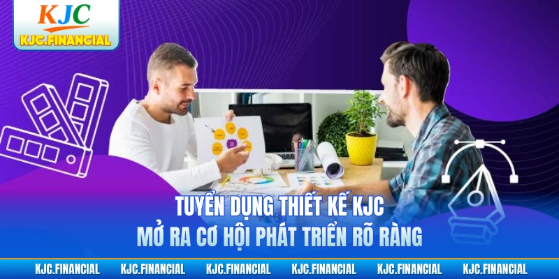 Tuyển dụng thiết kế KJC mở ra cơ hội phát triển rõ ràng